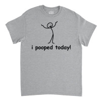 I Pooped Today Classic T-shirt | Artistshot