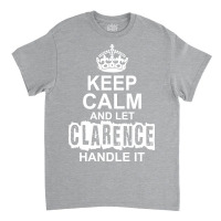 Keep Calm And Let Clarence Handle It Classic T-shirt | Artistshot