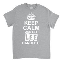 Keep Calm And Let Lee Handle It Classic T-shirt | Artistshot