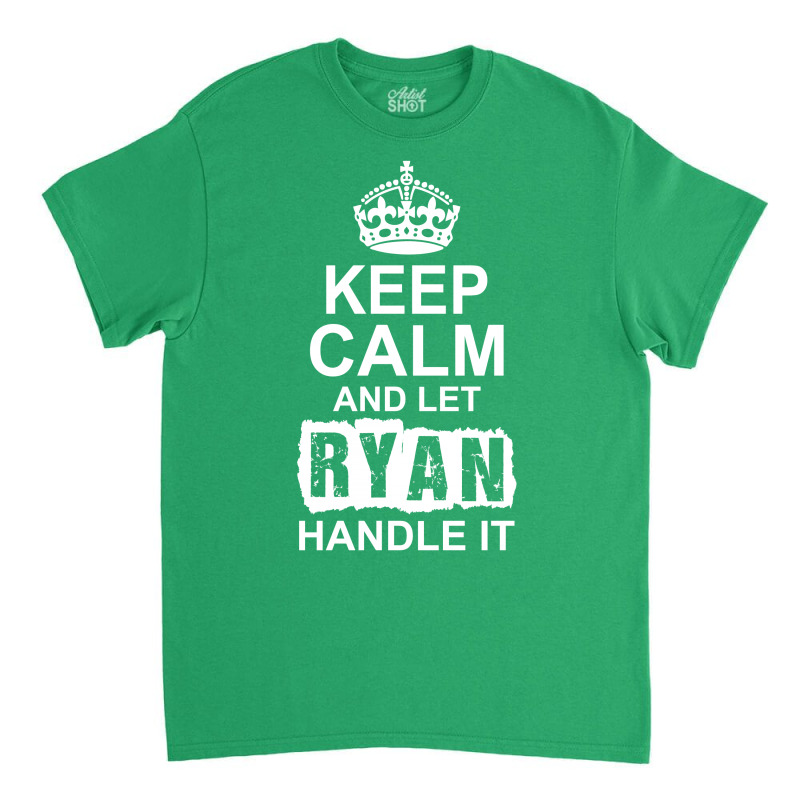 Keep Calm And Let Ryan Handle It Classic T-shirt | Artistshot