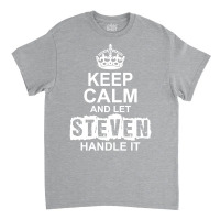 Keep Calm And Let Steven Handle It Classic T-shirt | Artistshot
