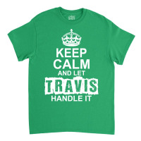 Keep Calm And Let Travis Handle It Classic T-shirt | Artistshot