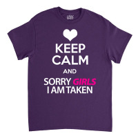 Keep Calm And Sorry Girls Am Taken Classic T-shirt | Artistshot