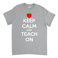 Keep Calm And Teach On Classic T-shirt | Artistshot