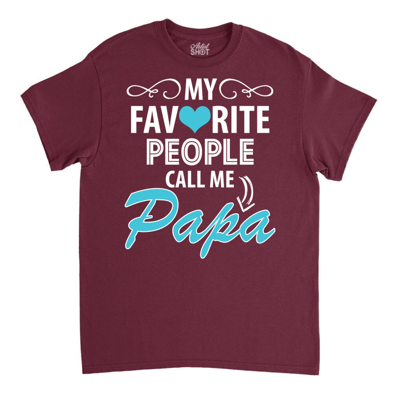 My Favorite People Call Me Papa Classic T-shirt by tshiart | Artistshot