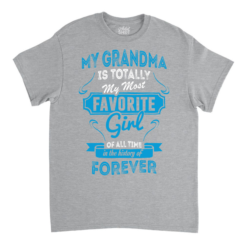 My Grandma Is Totally My Most Favorite Girl Classic T-shirt by tshiart | Artistshot