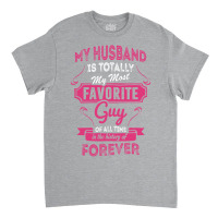 My Husband Is Totally My Most Favorite Guy Classic T-shirt | Artistshot