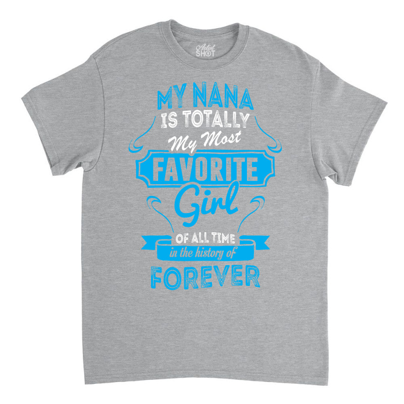 My Nana Is Totally My Most Favorite Girl Classic T-shirt by tshiart | Artistshot