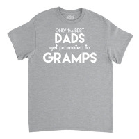 Only The Best Dads Get Promoted To Gramps Classic T-shirt | Artistshot
