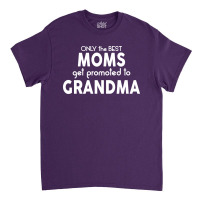 Only The Best Moms Get Promoted To Grandma Classic T-shirt | Artistshot