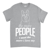 The More People I Meet The More I Love My German Shepherd Gifts Classic T-shirt | Artistshot
