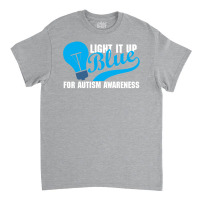 Light It Up Blue For Autism Awareness Classic T-shirt | Artistshot