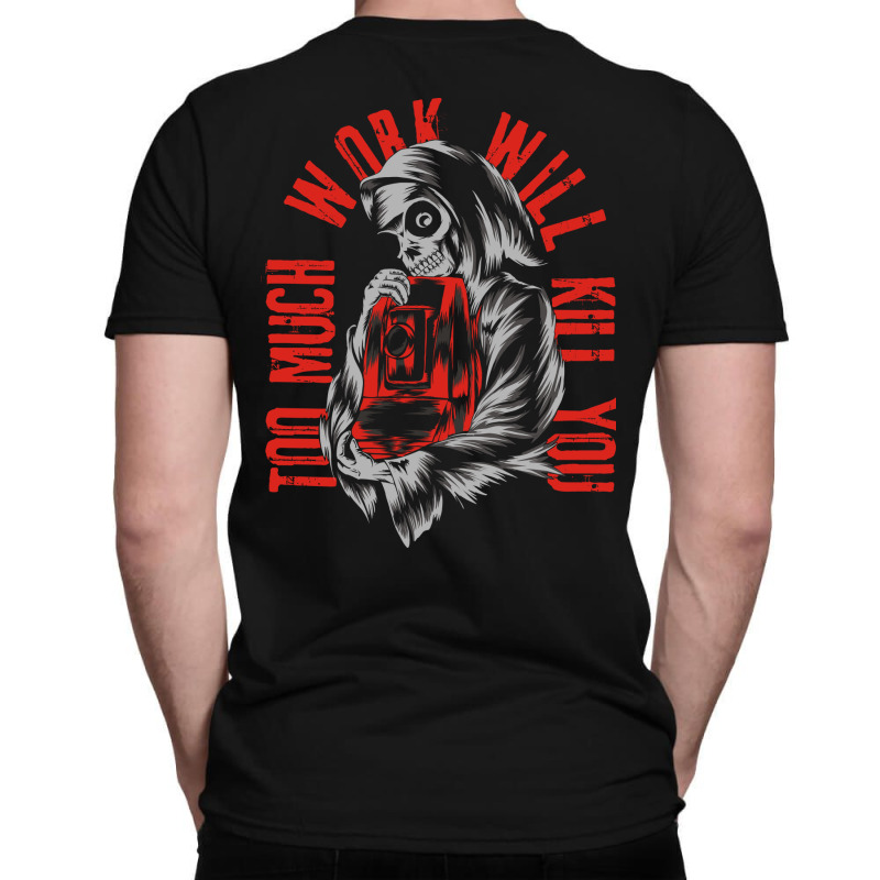 Too Much Work Will Kill You T-Shirt by azmth | Artistshot