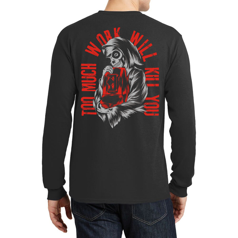 Too Much Work Will Kill You Long Sleeve Shirts by azmth | Artistshot