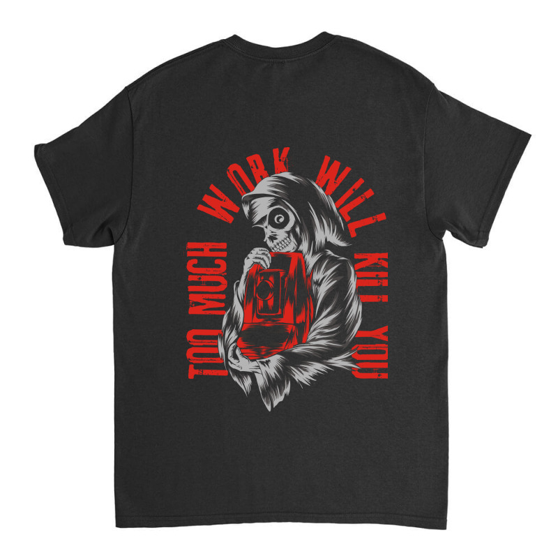 Too Much Work Will Kill You Classic T-shirt by azmth | Artistshot