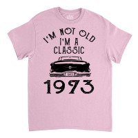 I'm Not Old I'm A Classic 1973 Classic T-shirt | Artistshot