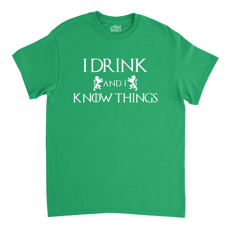 I Drink And I Know Things Classic T-shirt | Artistshot