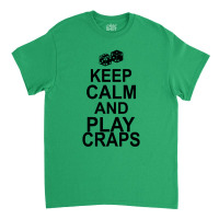 Keep Calm And Play Craps Classic T-shirt | Artistshot