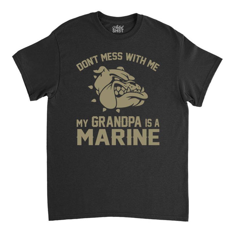 Don't Mess Wiht Me My Grandpa Is A Marine Classic T-shirt by SabriAcar | Artistshot