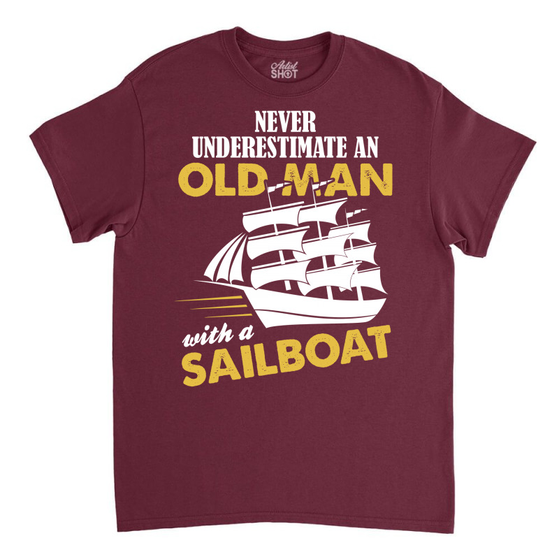 Never Underestimate An Old Man With A Sailboat Classic T-shirt | Artistshot