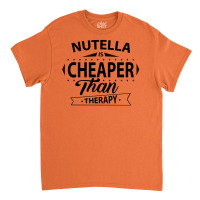 Nutella Is Cheaper Than Therapy Classic T-shirt | Artistshot