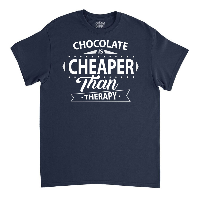 Chocolate Is Cheaper Than Therapy Classic T-shirt by SabriAcar | Artistshot