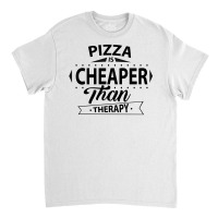 Pizza Is Cheaper Than Therapy Classic T-shirt | Artistshot