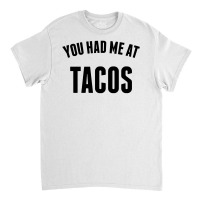 You Had Me At Tacos Classic T-shirt | Artistshot
