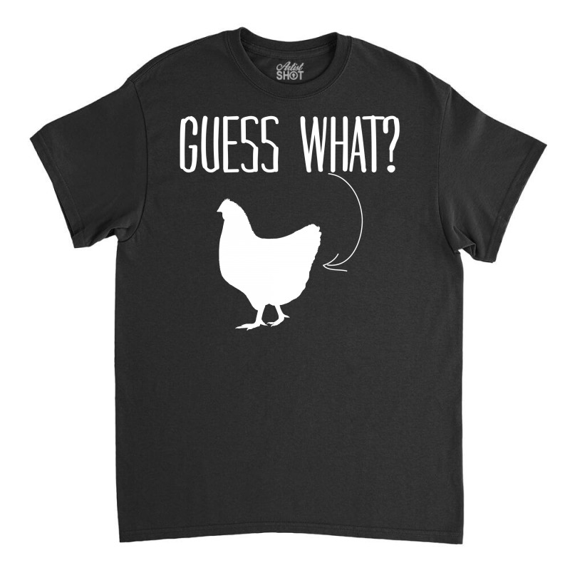 Guess  What? Classic T-shirt | Artistshot