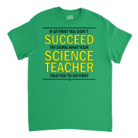 If At First You Don't Succeed Try Doing What Your Science Teacher Told You To Do First Classic T-shirt | Artistshot