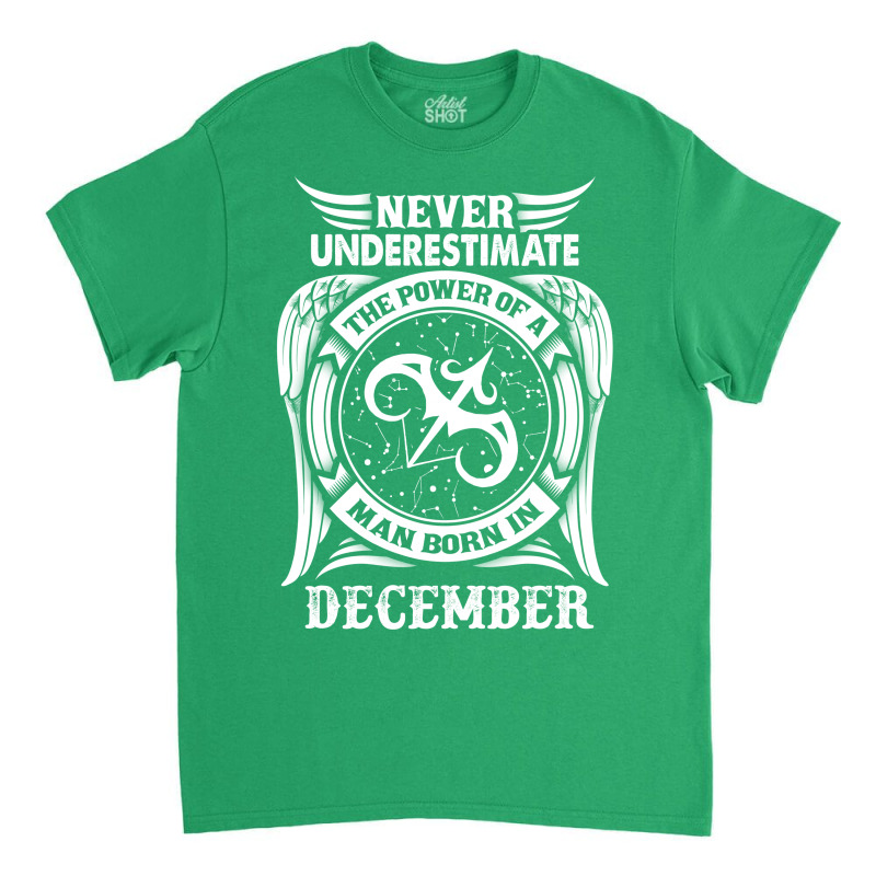 Never Underestimate The Power Of A Man Born In December Classic T-shirt | Artistshot