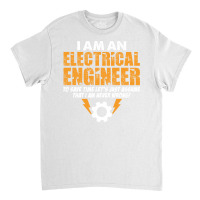 I Am An Electrical Engineer Classic T-shirt | Artistshot