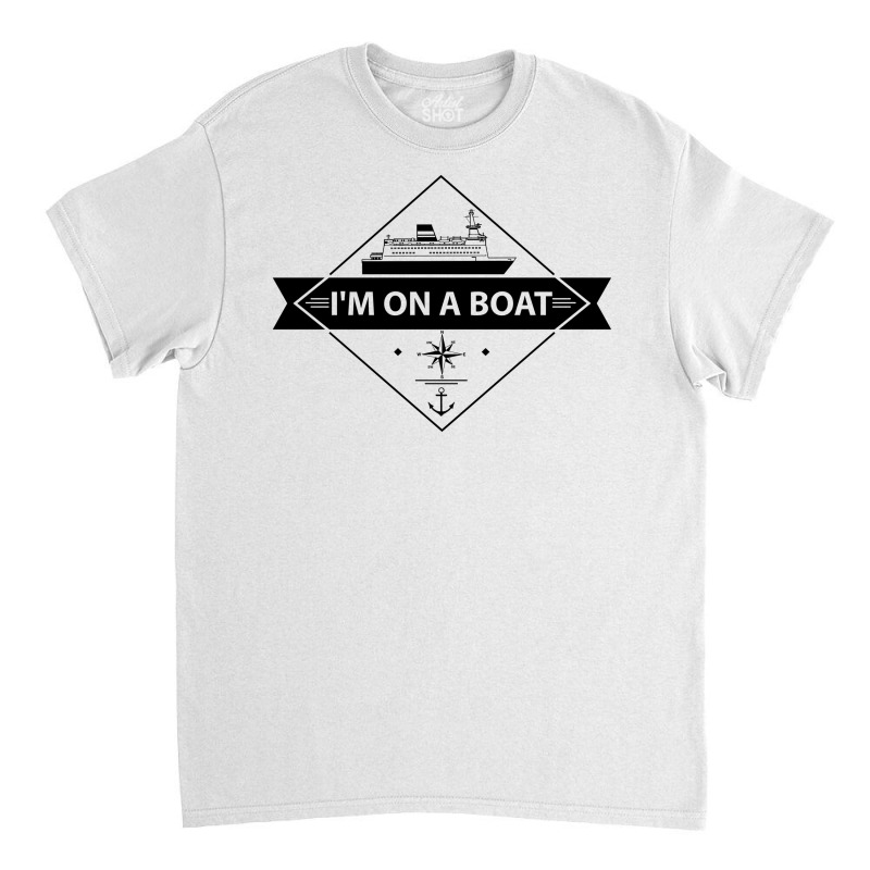 I'm On A Boat Classic T-shirt | Artistshot