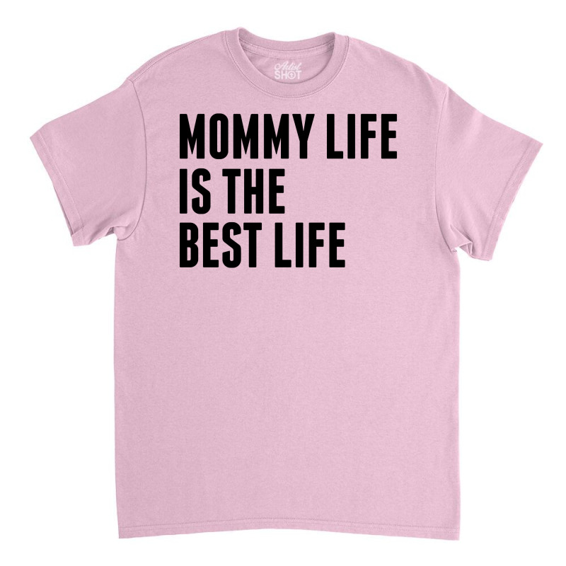 Mommy Life Is The Best Life Classic T-shirt | Artistshot