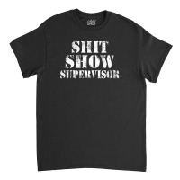 Shit Show Supervisor Classic T-shirt | Artistshot
