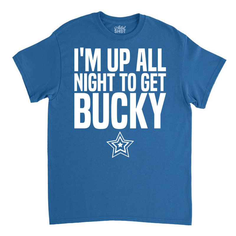 I'm Up All Night To Get Bucky Classic T-shirt | Artistshot