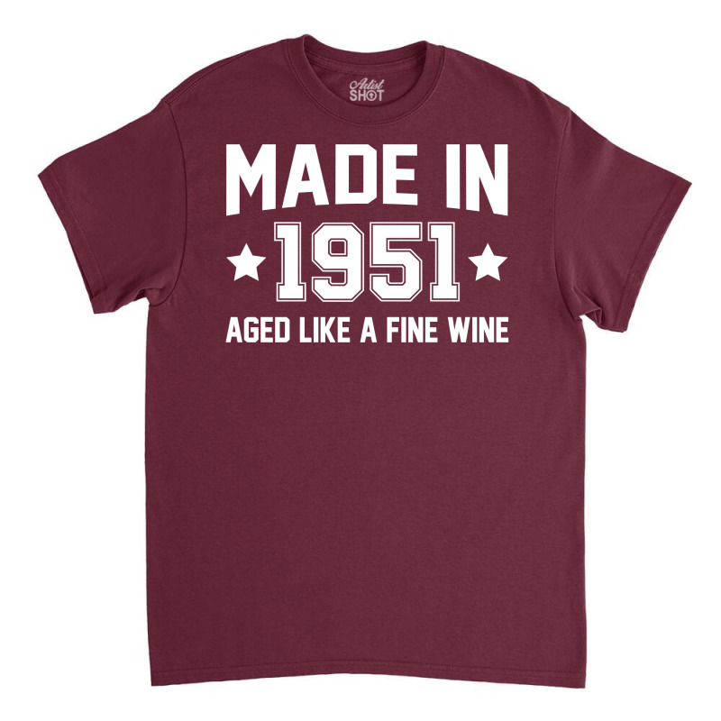 Made In 1951 Aged Like A Fine Wine Classic T-shirt | Artistshot