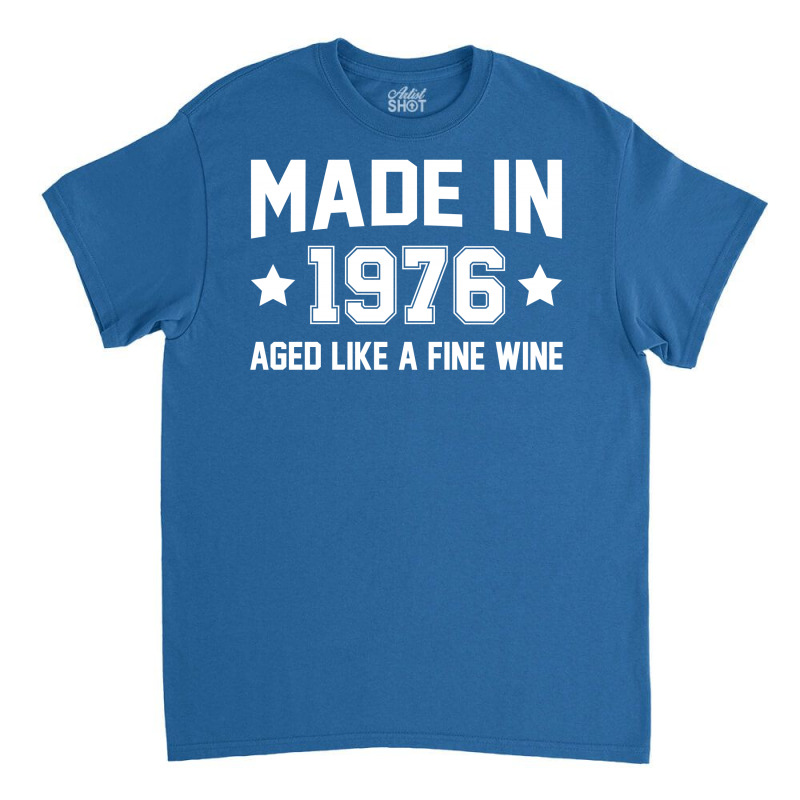 Made In 1976 Aged Like A Fine Wine Classic T-shirt | Artistshot