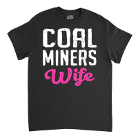 Coal Miners Wife T Shirt Classic T-shirt | Artistshot