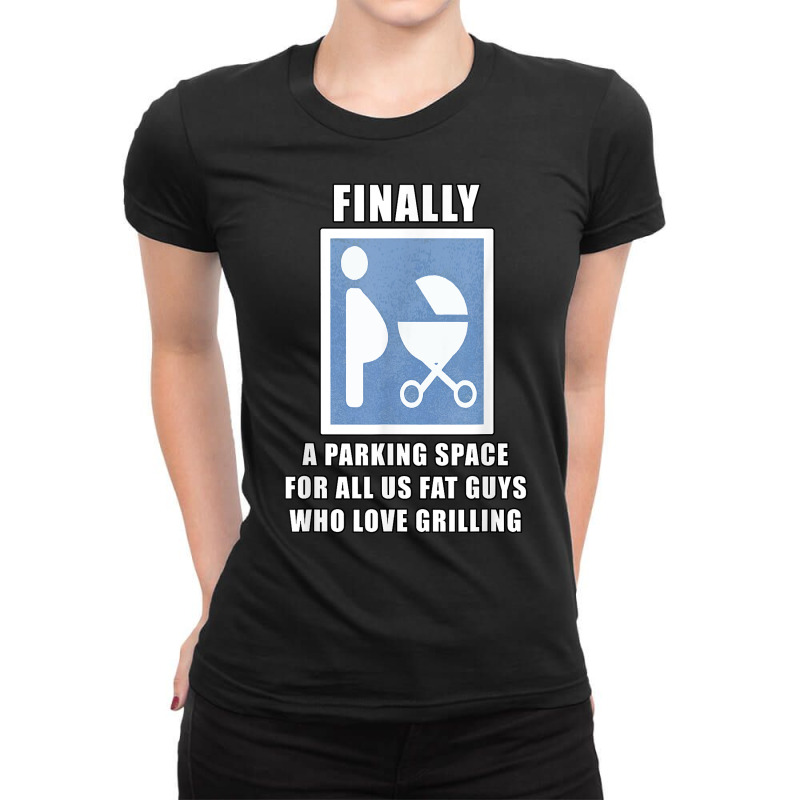 Finally A Parking Space For Fat Guys Who Love Grilling Funny T Shirt Ladies Fitted T-Shirt by jaiahlowes | Artistshot