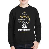 I Love Season As Much As I Love Coffee Gift For Him Youth Sweatshirt | Artistshot