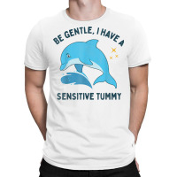 Be Gentle I Have A Sensitive Tummy Funny Dolphin T Shirt T-shirt | Artistshot