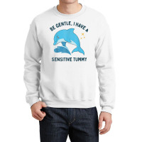 Be Gentle I Have A Sensitive Tummy Funny Dolphin T Shirt Crewneck Sweatshirt | Artistshot