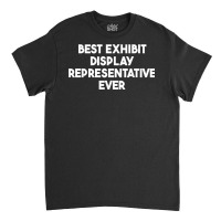 Best Exhibit Display Representative Ever T Shirt Classic T-shirt | Artistshot