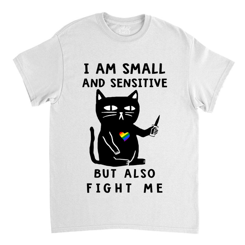 Black Cat Kitty I Am Small And Sensitive But Also Fight Me 419 Black K Classic T-shirt by golferu | Artistshot