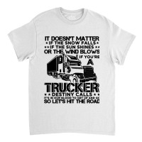 Truck Trucker It Doesnt Matter The Snow Falls Funny 76 Driver Truckin Classic T-shirt | Artistshot