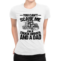 Truck Trucker You Cant Scare Me Im A Truck Driver And A Dad 91 Driver  Ladies Fitted T-shirt | Artistshot