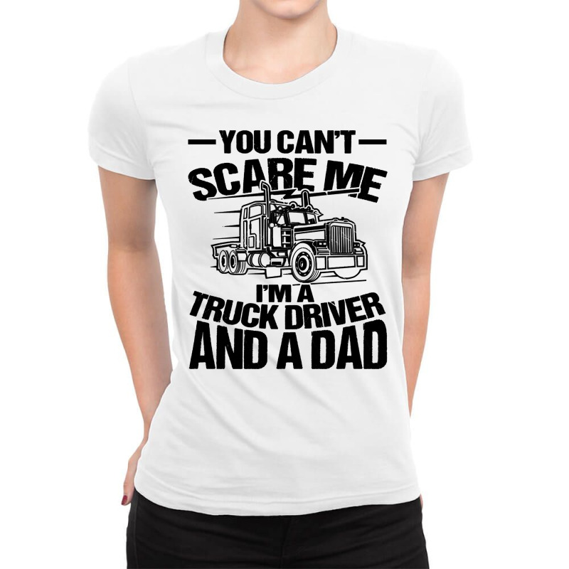 Truck Trucker You Cant Scare Me Im A Truck Driver And A Dad 91 Driver  Ladies Fitted T-Shirt by golferu | Artistshot