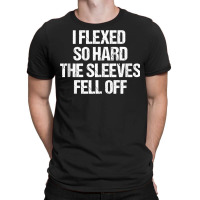 I Flexed So Hard Sleeves Fell Off Funny Lifting Workout Gym Tank Top T-shirt | Artistshot