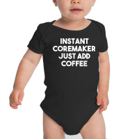 Instant Coremaker Just Add Coffee T Shirt Baby Bodysuit | Artistshot